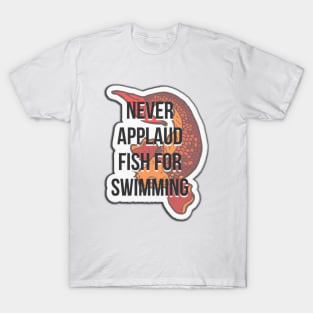 Never applaud fish for swimming T-Shirt